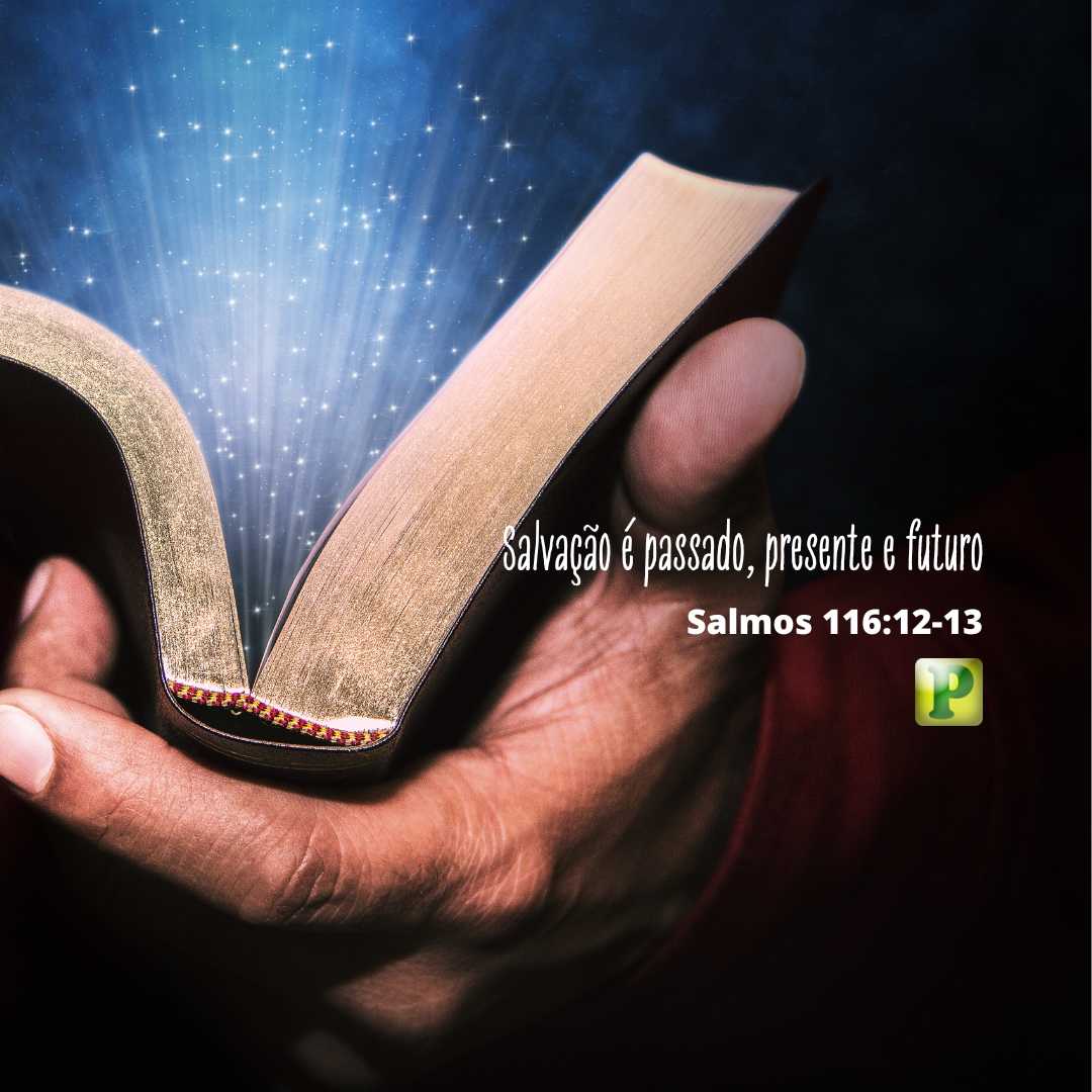 Salvação é passado, presente e futuro - Salmos 116:12-13
