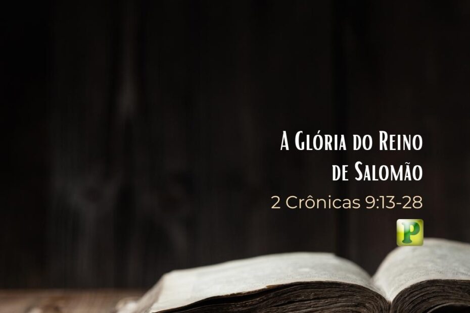 A Glória do Reino de Salomão - 2 Crônicas 9:13-28