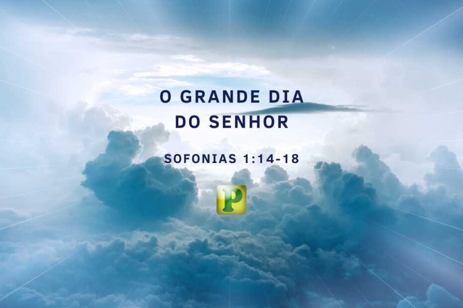 O grande dia do Senhor 2 - Sofonias 1:14-18