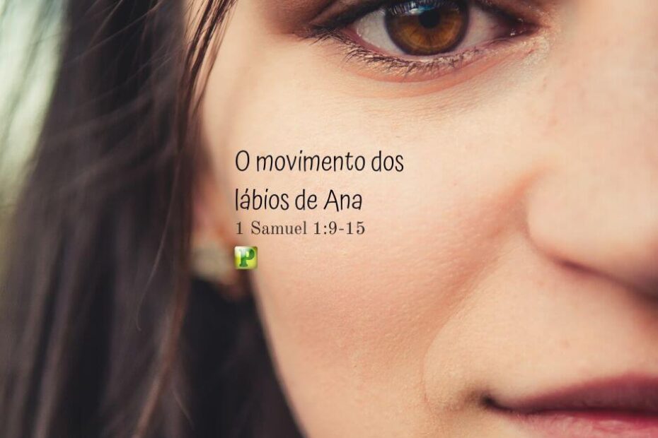 O movimento dos lábios de Ana - 1 Samuel 1:9-15