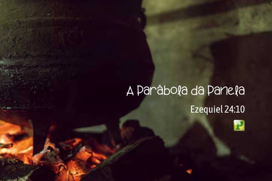 A Parábola da Panela - Ezequiel 24:10