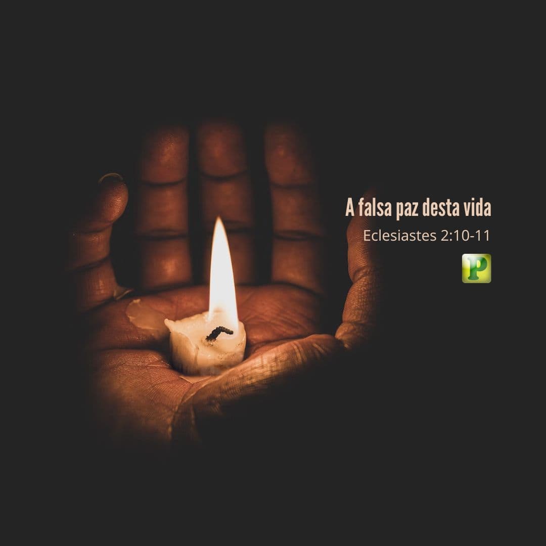 A falsa paz desta vida - Pregação Textual em Eclesiastes 2:10-11