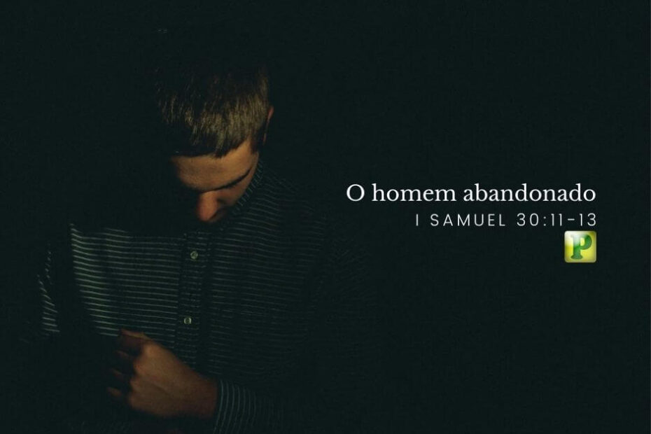 1 Samuel 30:11-13 - O homem abandonado