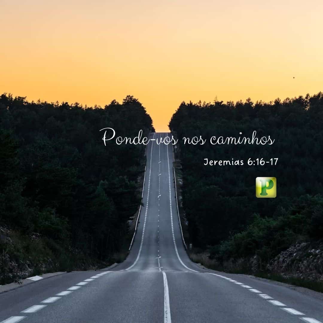 Ponde-vos nos caminhos - Jeremias 6:16-17