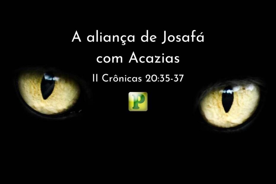 A aliança de Josafá - Pregação Textual 2 Crônicas 20:35-37