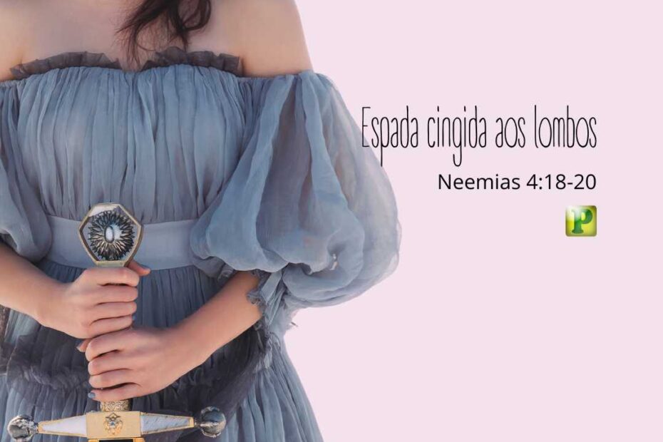 Espada cingida aos lombos - Pregação Expositiva em Neemias 4:7-23