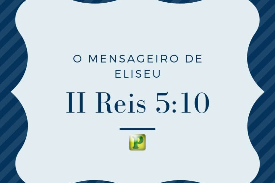 O mensageiro de Eliseu - Pregação Textual em 2 Reis 5:10