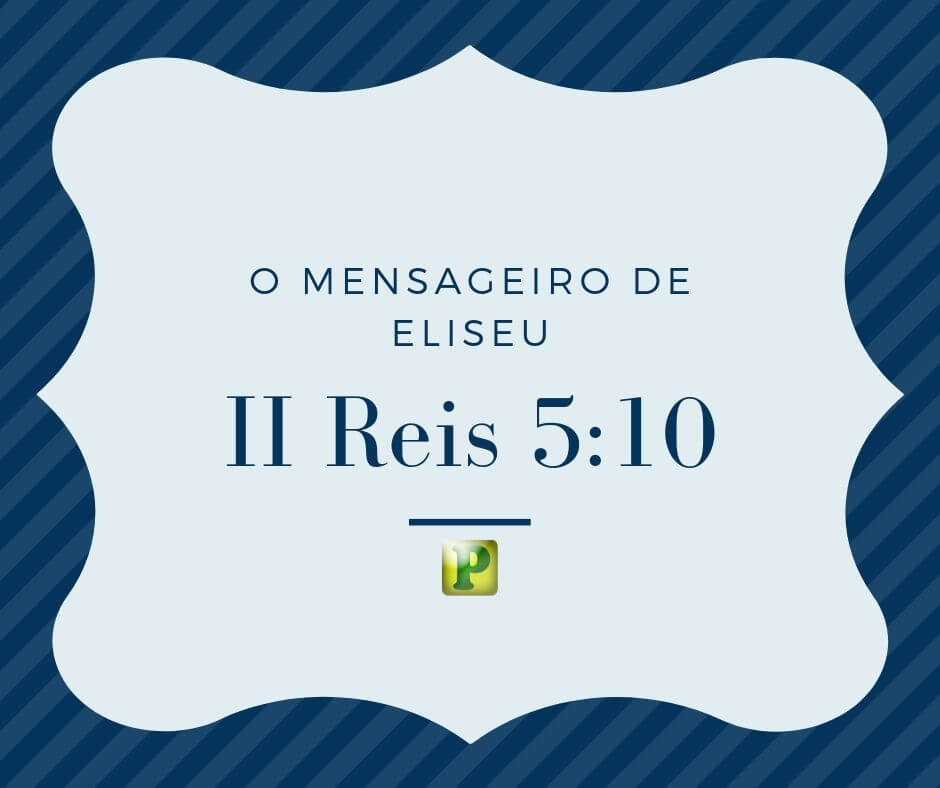 O mensageiro de Eliseu - Pregação Textual em 2 Reis 5:10