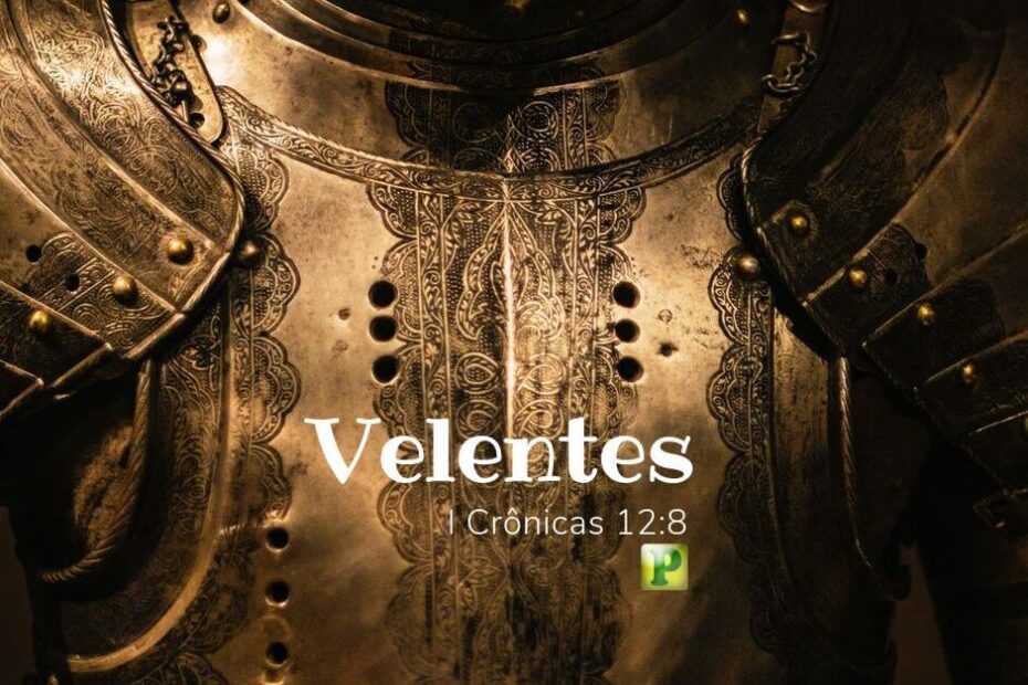 Valentes e suas Características - 1 Crônicas 12:8