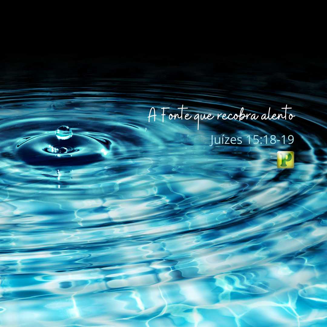 A Fonte que recobra alento - Juízes 15:18-19