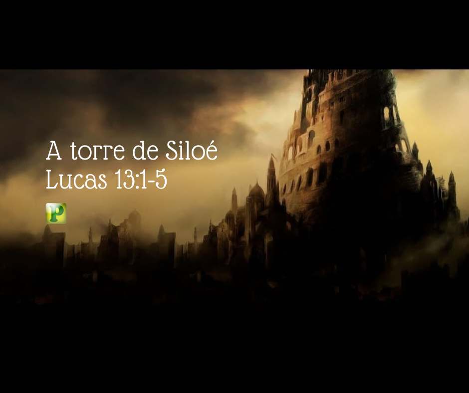 A torre de Siloé - Lucas 13:1-5