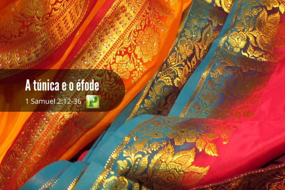 A túnica e o éfode - 1 Samuel 2:12-36