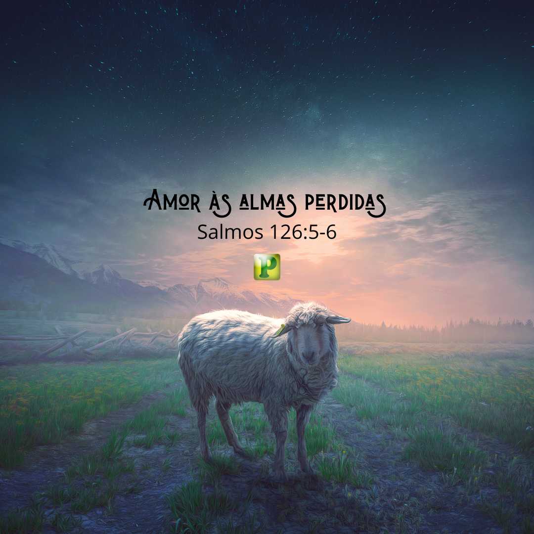 Amor às almas perdidas Salmos 126:5-6