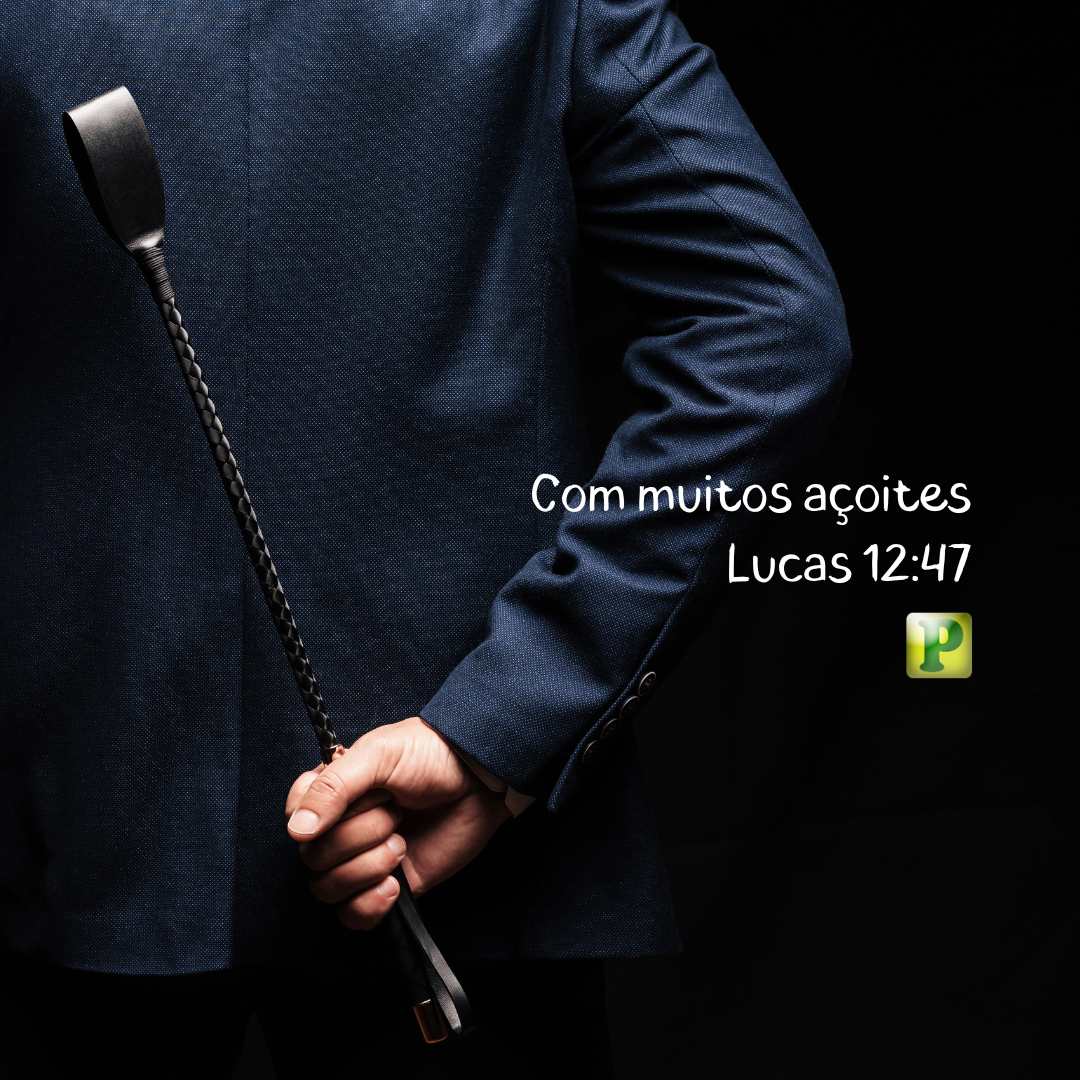 Com muitos açoites - Lucas 12:47