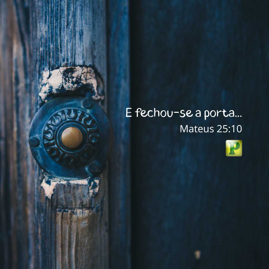 E fechou-se a porta… - Mateus 25:10