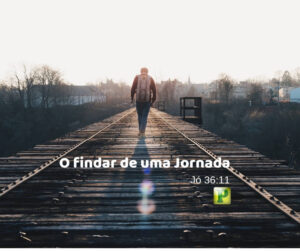 O findar de uma jornada – Jó 36:11