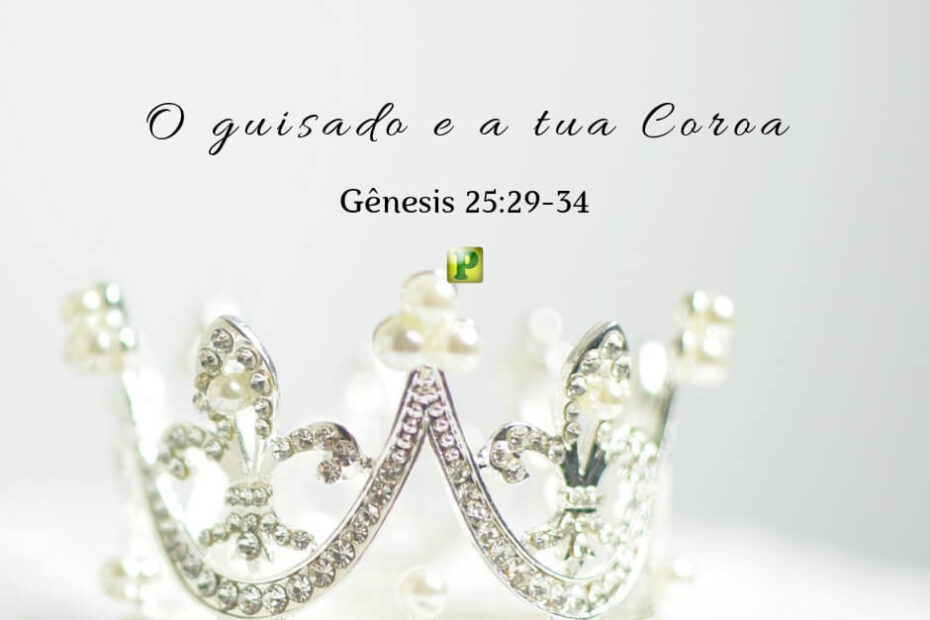 O guisado e a tua coroa - Gênesis 25:29-34