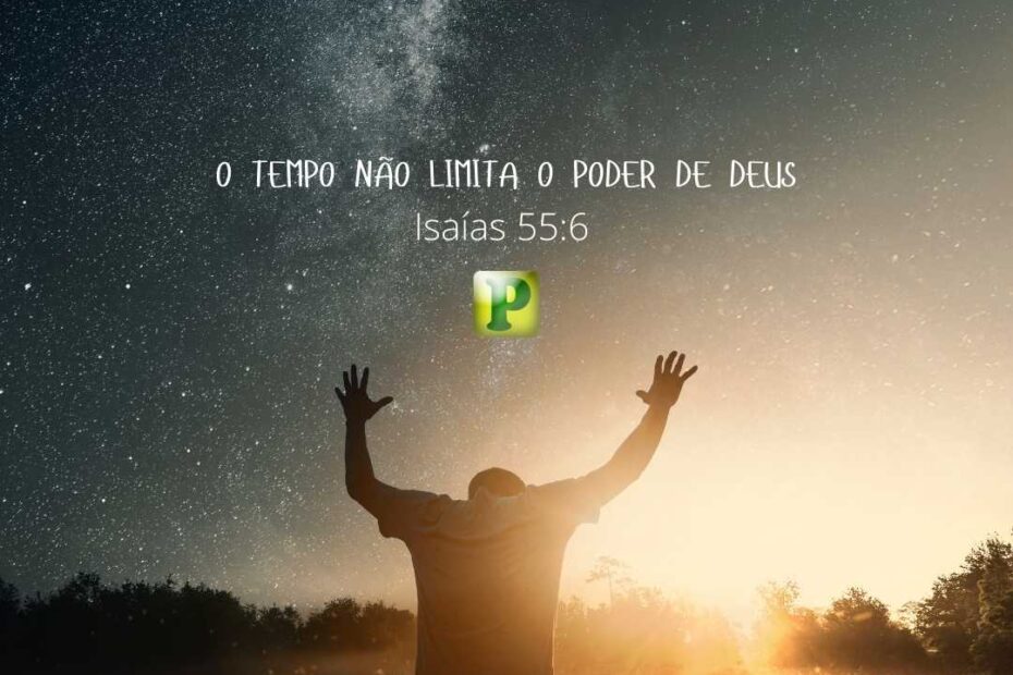 O tempo não limita o poder de Deus - Isaías 55:6