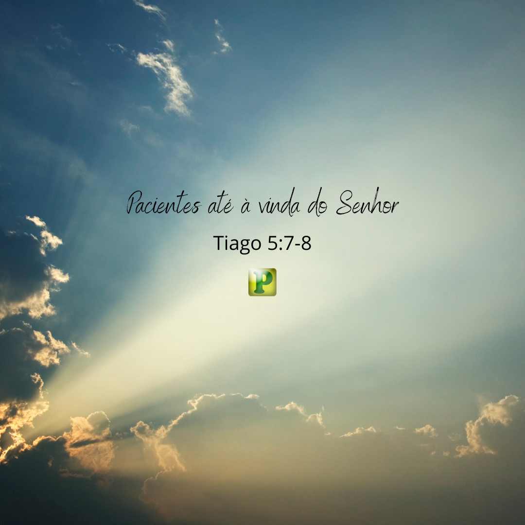Pacientes até à vinda do Senhor - Esboço de Pregação Textual Tiago 5:7-8