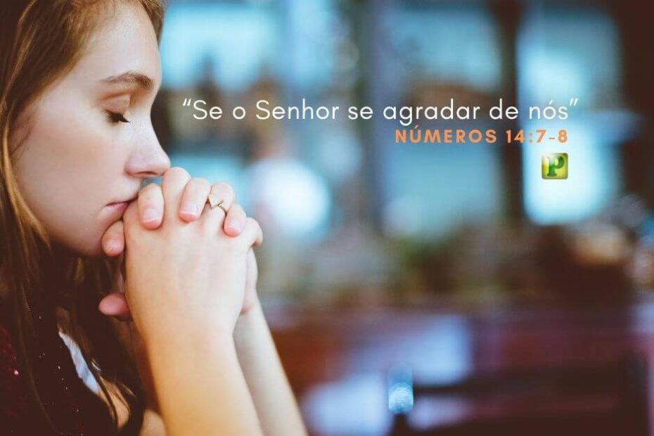 “Se o Senhor se agradar de nós” - Números 14:7-8