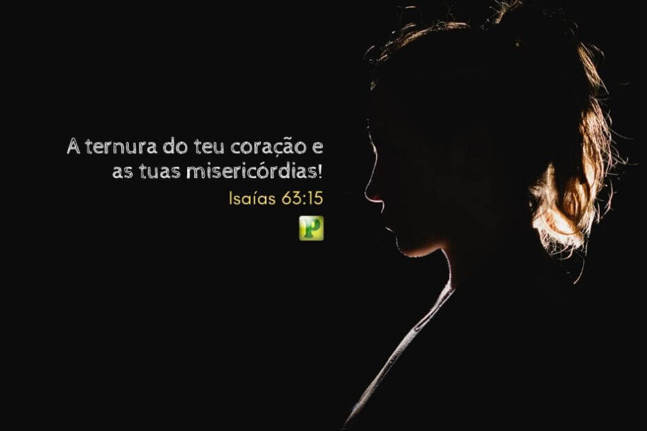 A ternura do teu coração e as tuas misericórdias - Isaías 63:15
