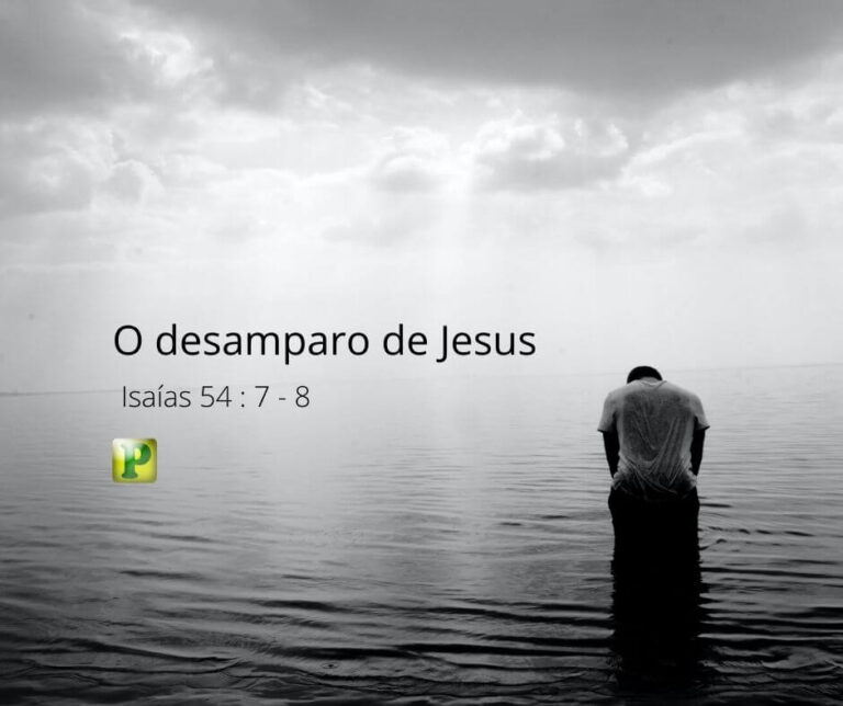 O desamparo de Jesus – Isaías 54:7-8