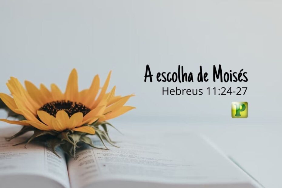 A escolha de Moisés - Pregação Expositiva em Hebreus 11:24-27