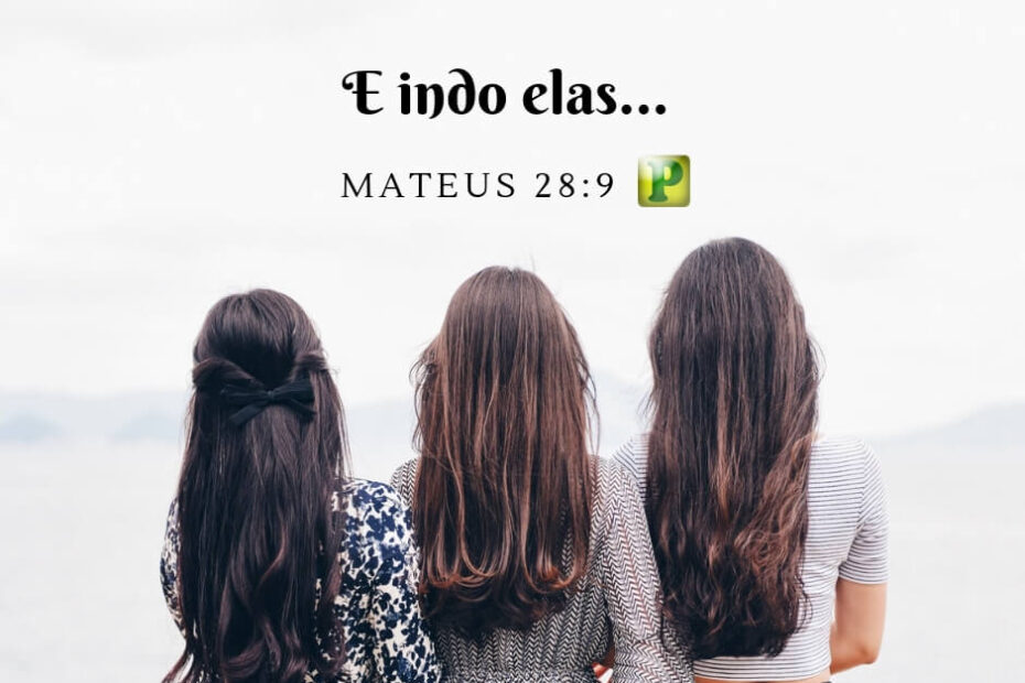 E indo elas... - Mateus 28:9
