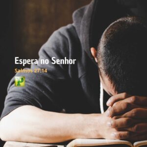 Espera no Senhor – Salmos 27:14
