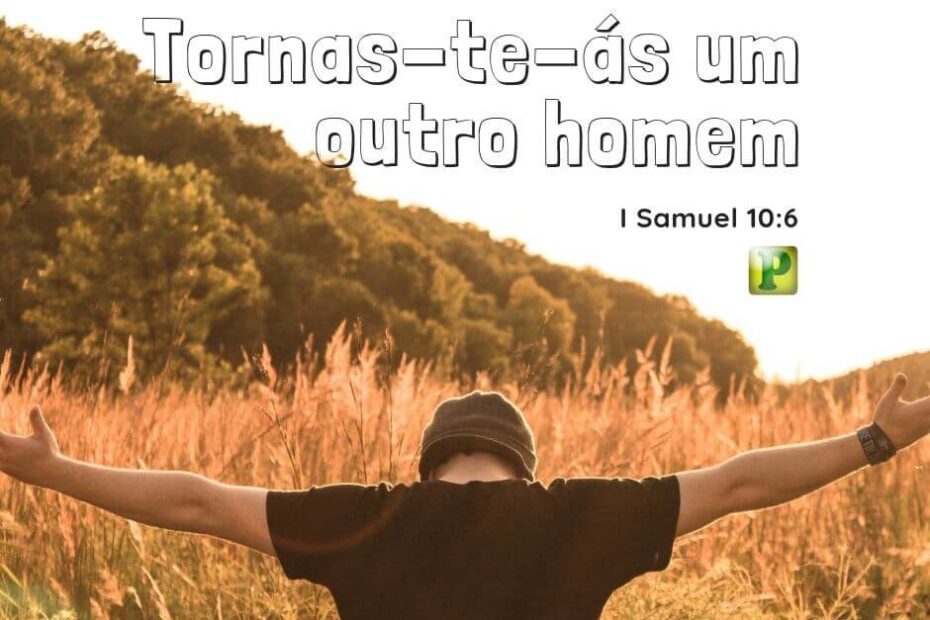 I Samuel 10:6 - Tornas-te-ás um outro homem