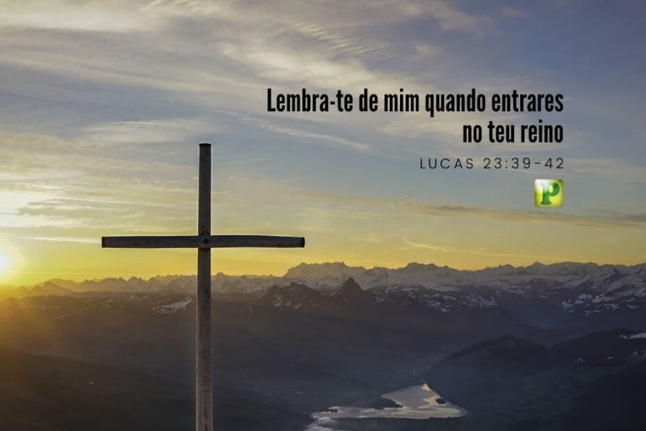 Lembra-te de mim quando entrares no teu reino - Lucas 23:39-42