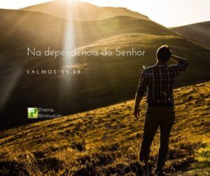 Na dependência do Senhor – Salmos 55:22