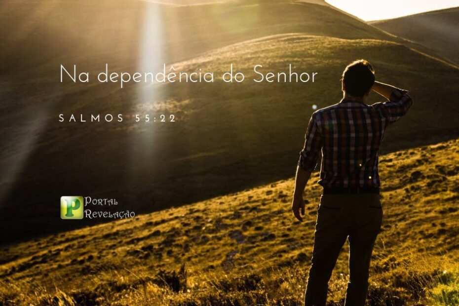 Na dependência do Senhor - Salmos 55:22