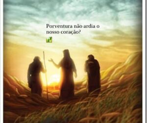 Porventura não ardia o nosso coração? – Lucas 24:32-33