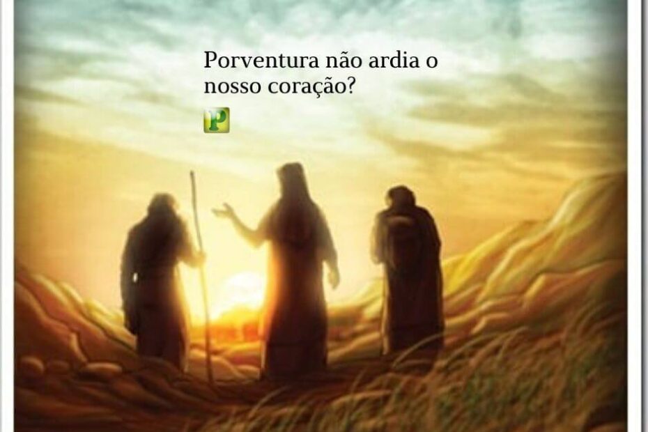 Porventura não ardia o nosso coração? - Lucas 24:32-33
