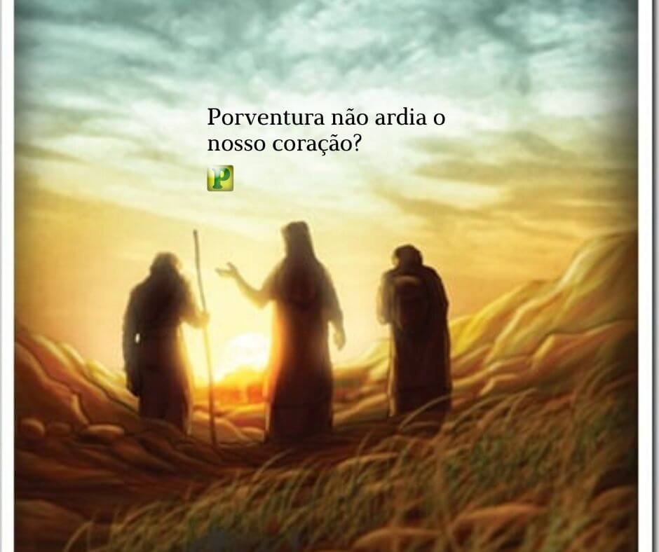Porventura não ardia o nosso coração? - Lucas 24:32-33