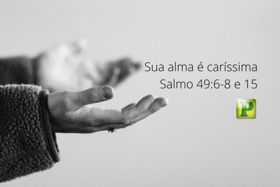 Sua alma é caríssima - Salmo 49:6-8 e 15