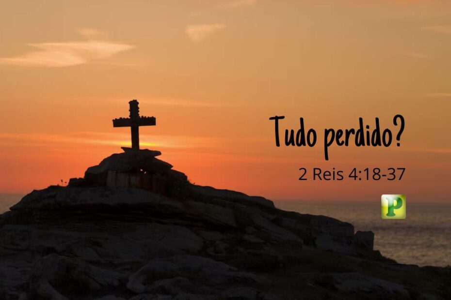 Tudo perdido - Pregação Expositiva em 2 Reis 418-37
