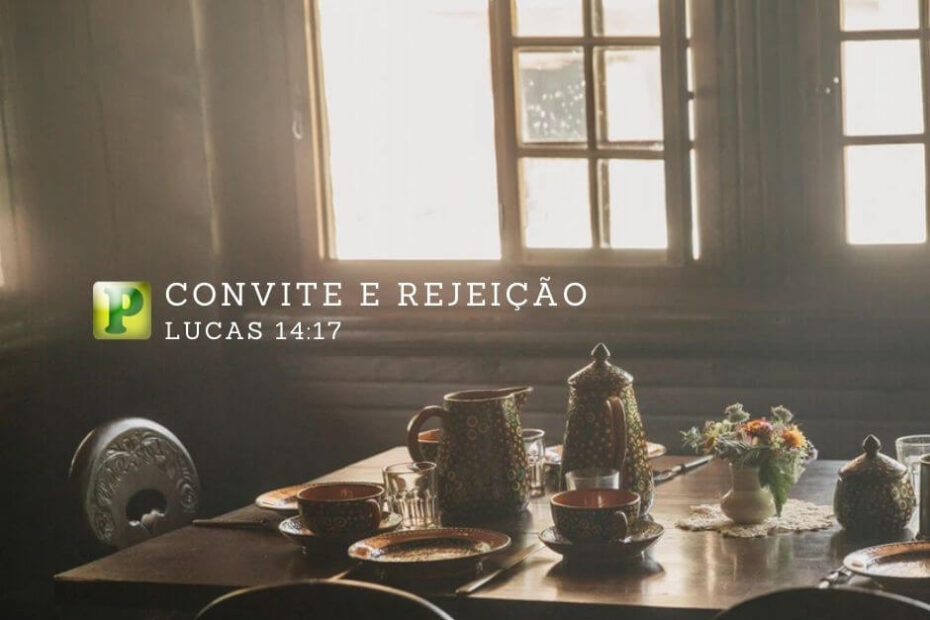 Convite e rejeição - Pregação Expositiva e m Lucas 14:17