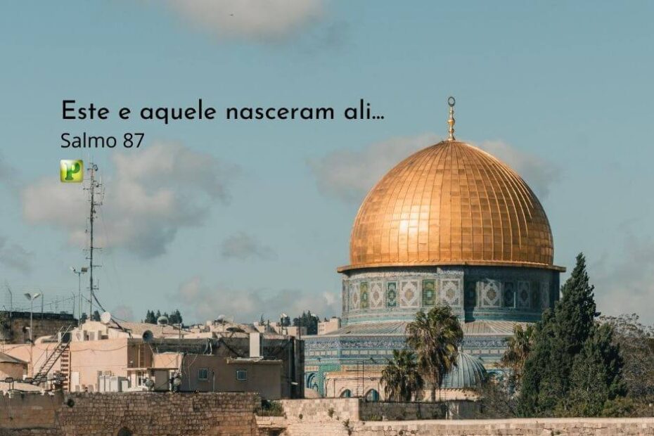 Este e aquele nasceram ali... - Salmo 87