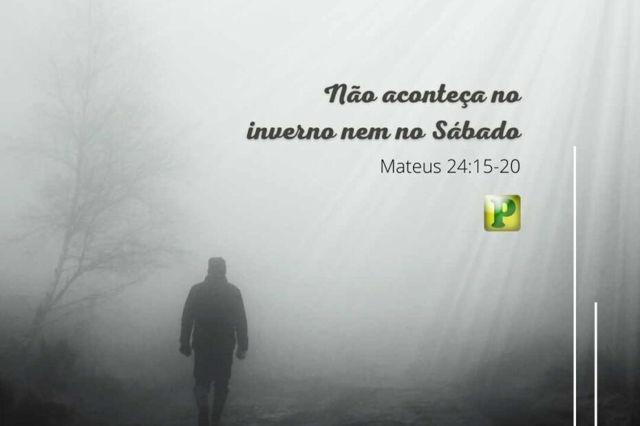 Não aconteça no inverno nem no sábado - Pregação Textual em Mateus 24:15-20