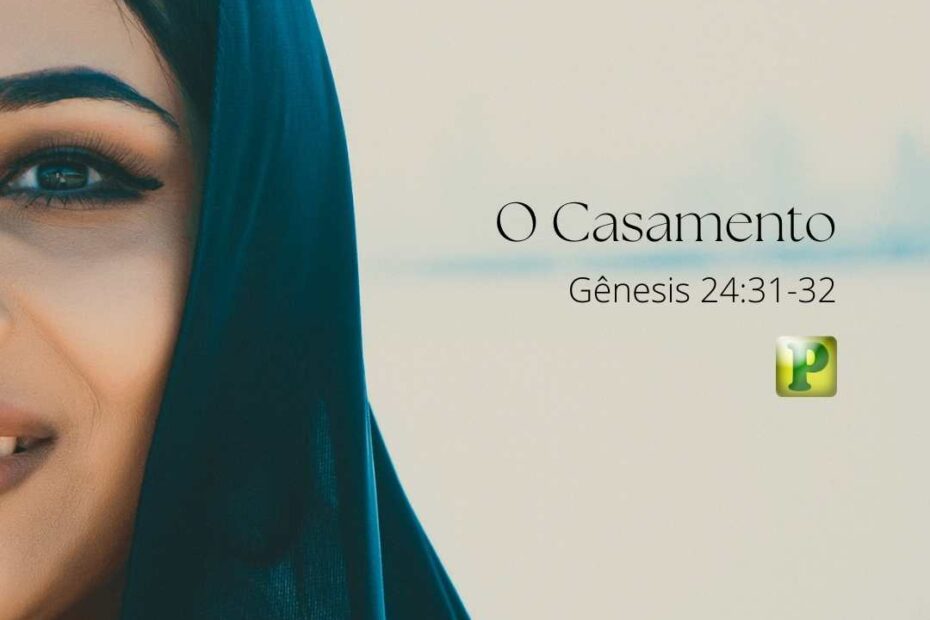 O Casamento - Gênesis 24:31-32