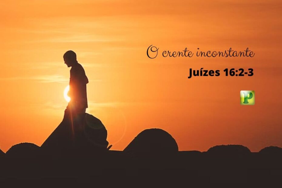 O crente inconstante - Pregação Textual em Juízes 16:2-3