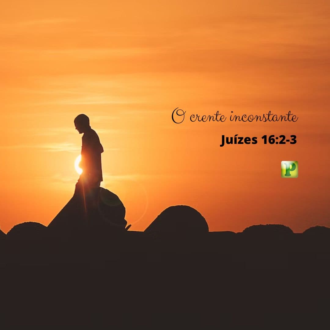 O crente inconstante - Pregação Textual em Juízes 16:2-3