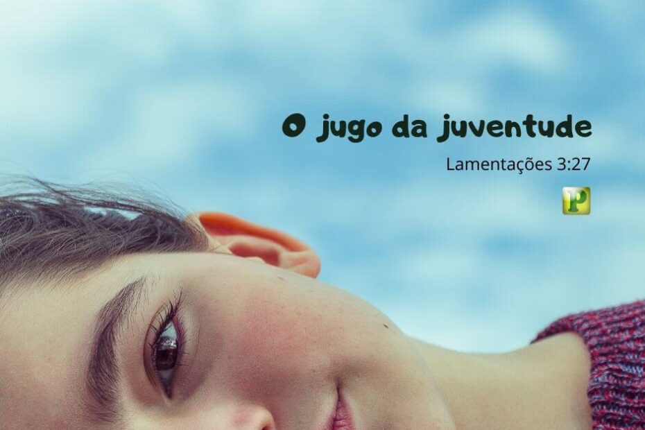 O jugo da juventude - Lamentações 3:27