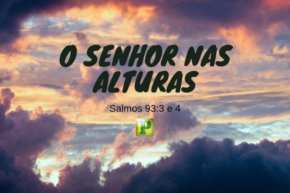 Salmos 93:3-4 - O Senhor nas alturas
