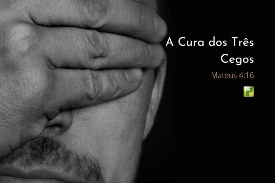 A Cura dos Três Cegos - Mateus 4:16