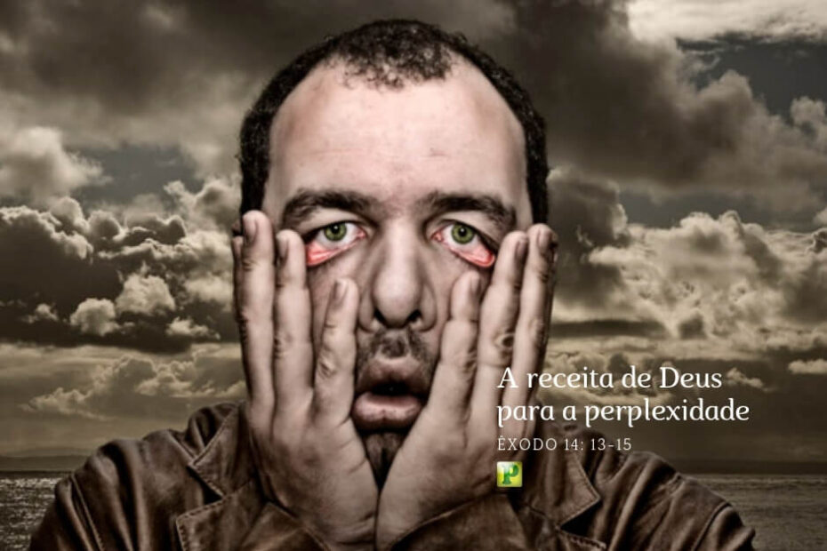 A receita de Deus para a perplexidade - Pregação Expositiva em Êxodo 14:13-15