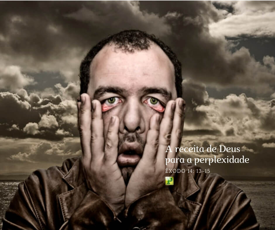 A receita de Deus para a perplexidade - Pregação Expositiva em Êxodo 14:13-15