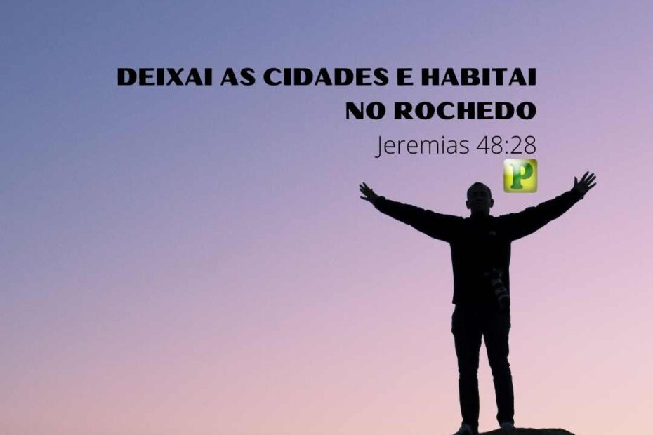 Deixai as cidades e habitei no rochedo - Jeremias 48:28